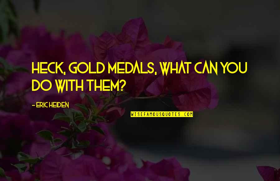 Clever Sewing Quotes By Eric Heiden: Heck, gold medals, what can you do with