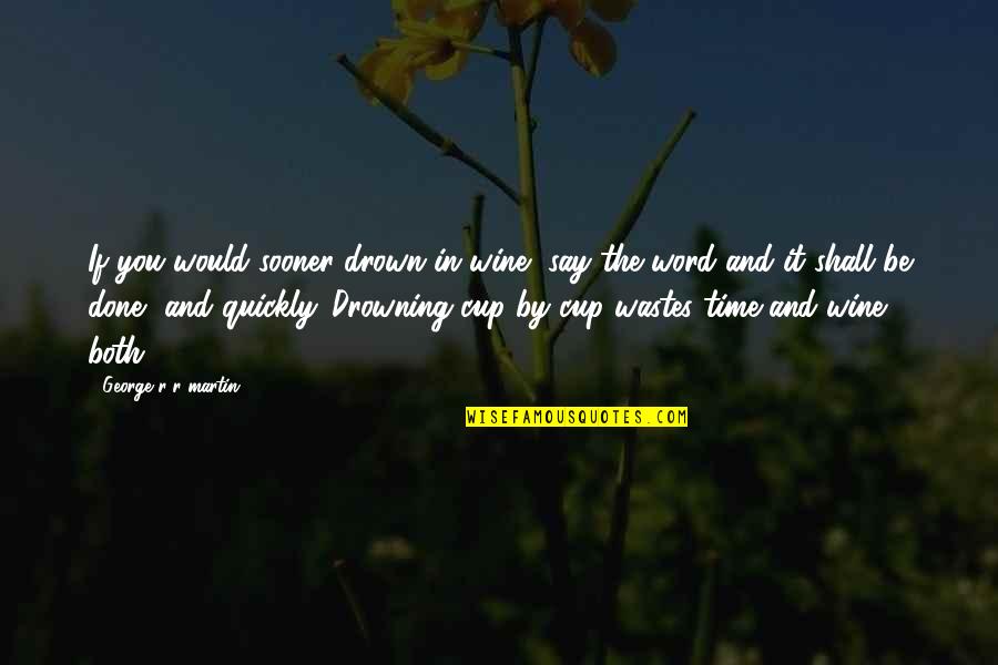 Clever Sewing Quotes By George R R Martin: If you would sooner drown in wine, say