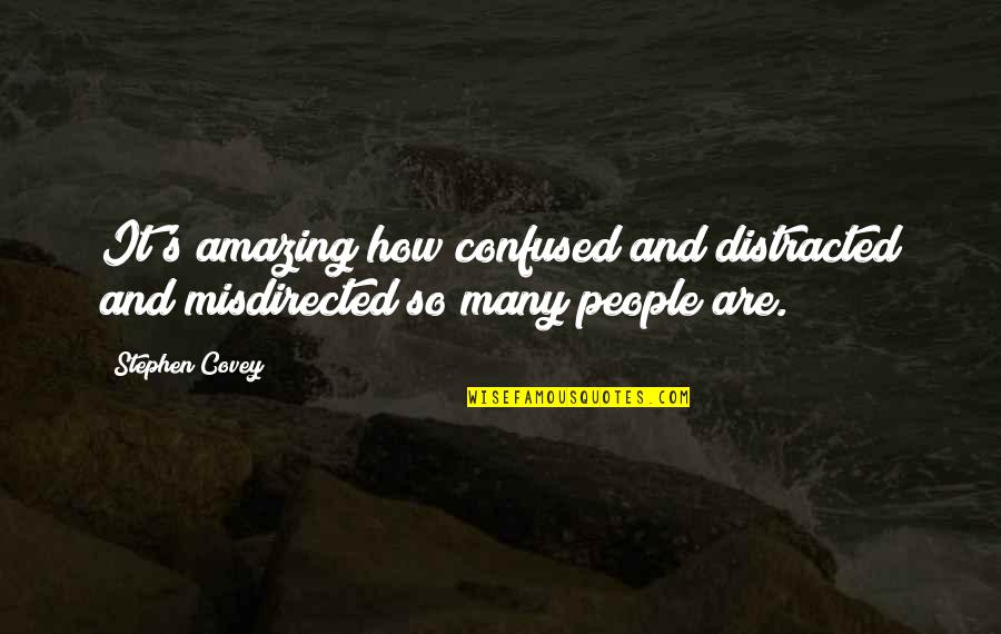 Clever Sewing Quotes By Stephen Covey: It's amazing how confused and distracted and misdirected