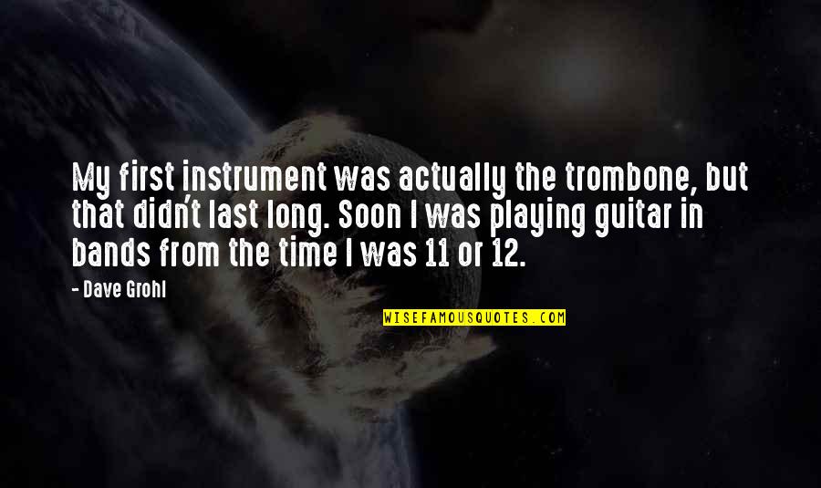 Clever Share Quotes By Dave Grohl: My first instrument was actually the trombone, but