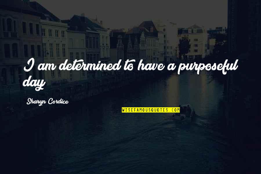 Clever Share Quotes By Sharyn Cordice: I am determined to have a purposeful day!