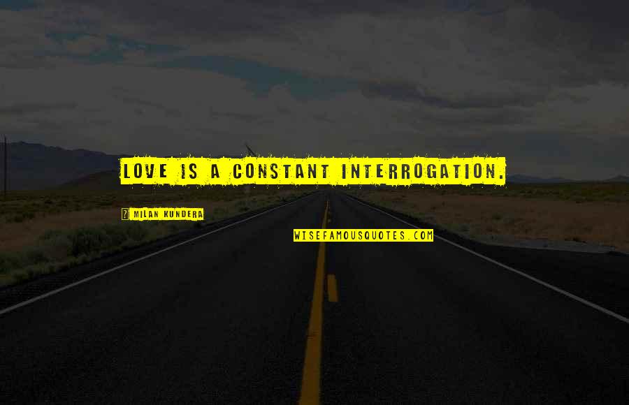 Clever Shell Quotes By Milan Kundera: Love is a constant interrogation.