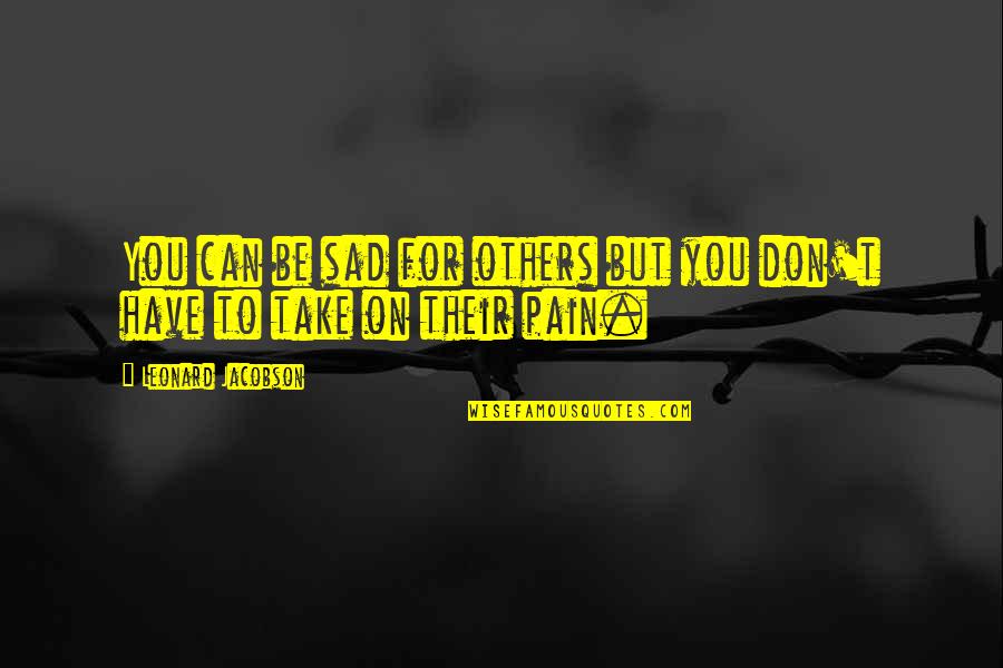 Clever Show Choir Quotes By Leonard Jacobson: You can be sad for others but you Clever Show Choir Quotes By Leonard Jacobson: You can be sad for others but you