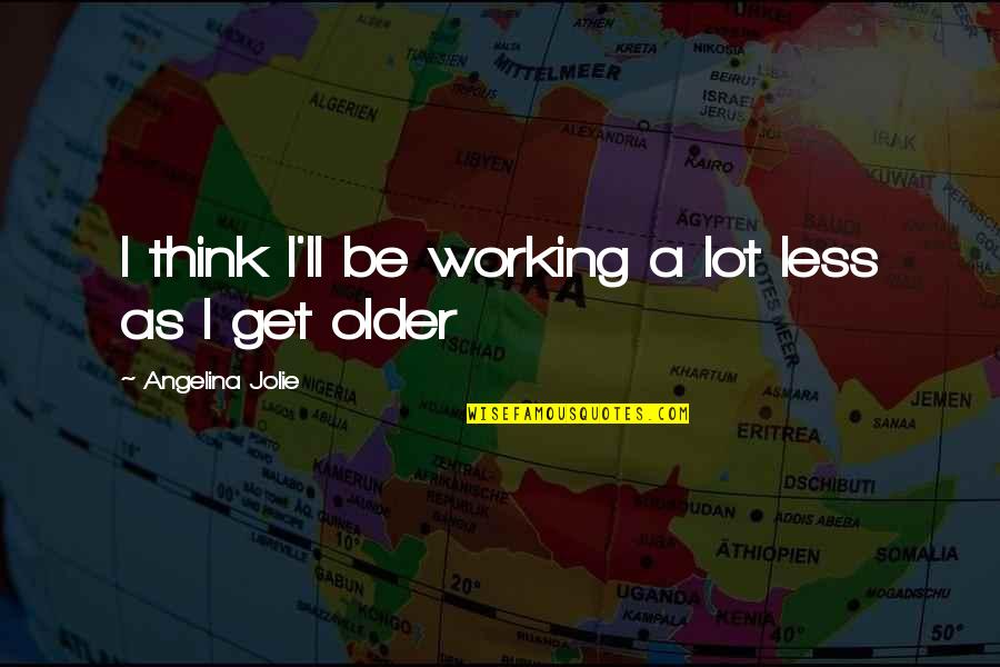 Clever Skydiving Quotes By Angelina Jolie: I think I'll be working a lot less Clever Skydiving Quotes By Angelina Jolie: I think I'll be working a lot less