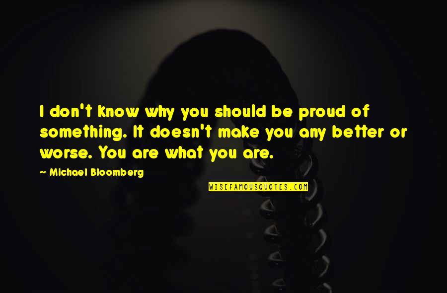 Clever Smart Funny Quotes By Michael Bloomberg: I don't know why you should be proud