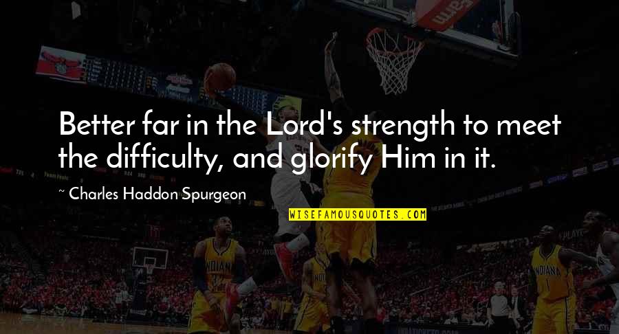 Clever Snappy Quotes By Charles Haddon Spurgeon: Better far in the Lord's strength to meet