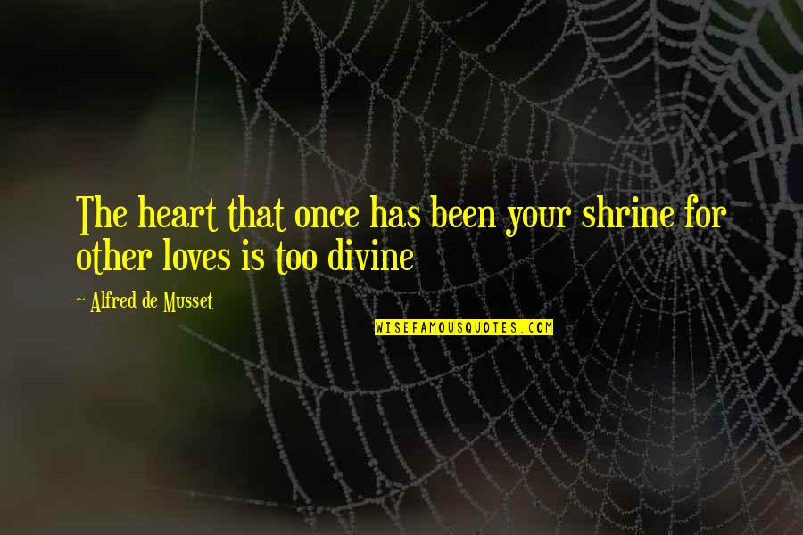 Clever Society Quotes By Alfred De Musset: The heart that once has been your shrine
