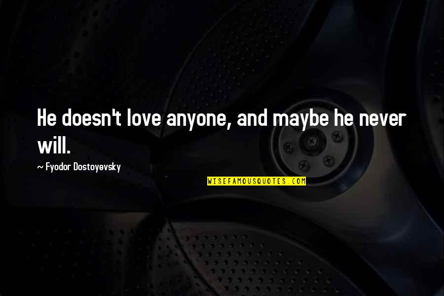 Clever Society Quotes By Fyodor Dostoyevsky: He doesn't love anyone, and maybe he never