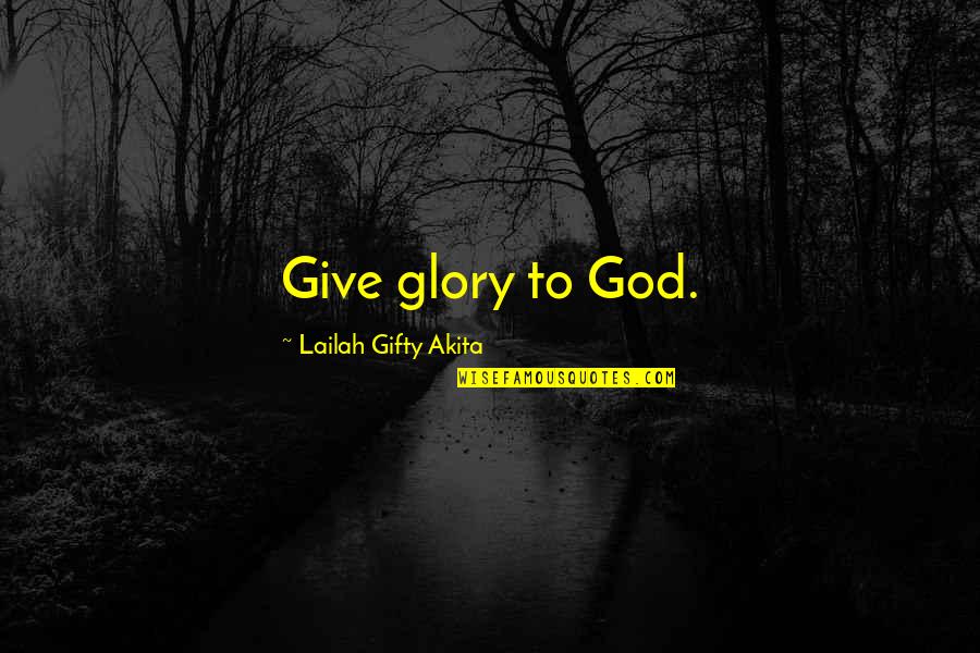 Clever Society Quotes By Lailah Gifty Akita: Give glory to God.