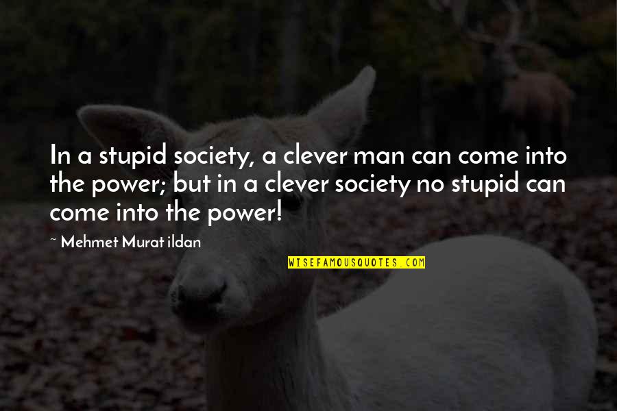 Clever Society Quotes By Mehmet Murat Ildan: In a stupid society, a clever man can
