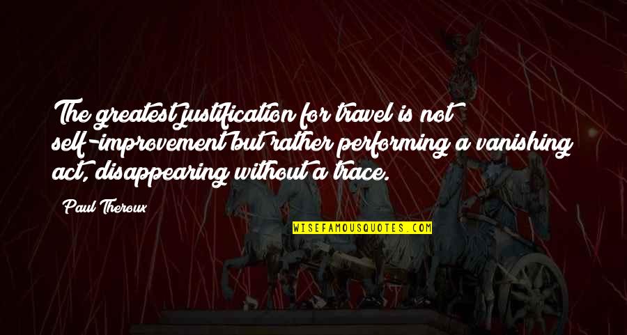 Clever Springtime Quotes By Paul Theroux: The greatest justification for travel is not self-improvement