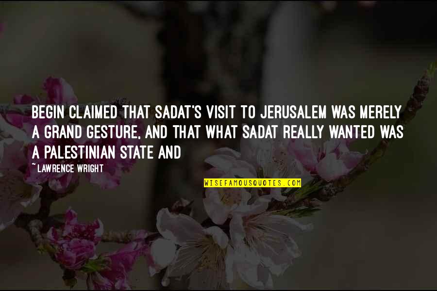 Clever Sunset Quotes By Lawrence Wright: Begin claimed that Sadat's visit to Jerusalem was