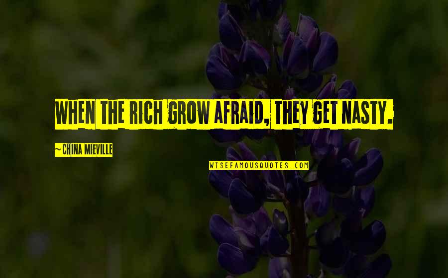 Clever Tequila Quotes By China Mieville: When the rich grow afraid, they get nasty.