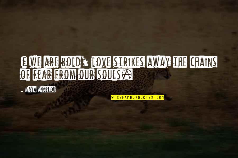 Clever Tequila Quotes By Maya Angelou: If we are bold, love strikes away the