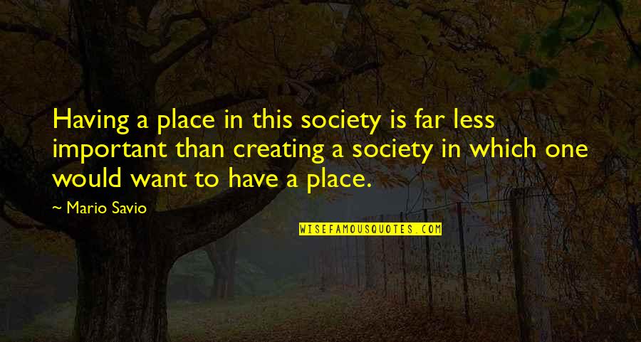 Clever Theme Park Quotes By Mario Savio: Having a place in this society is far