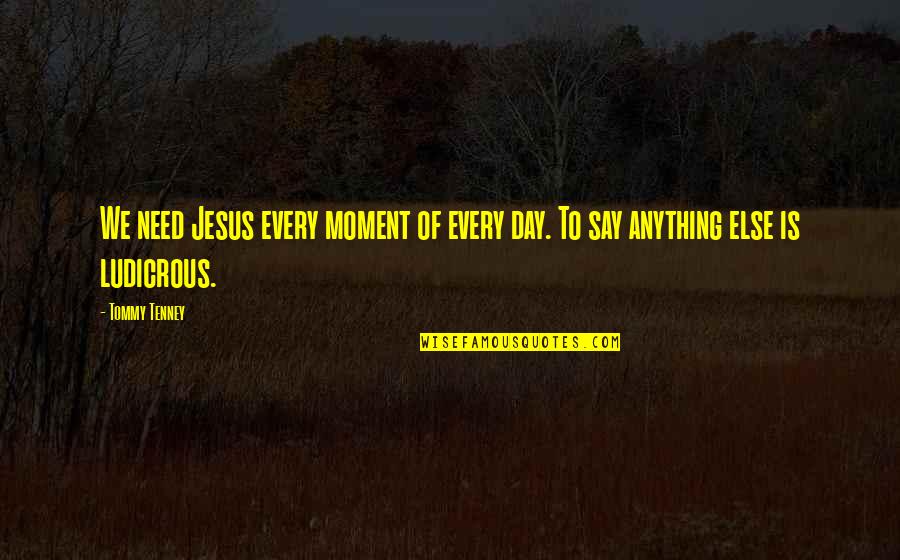 Clever Trampoline Quotes By Tommy Tenney: We need Jesus every moment of every day.