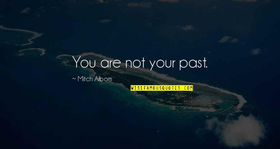 Clever Tubing Quotes By Mitch Albom: You are not your past.