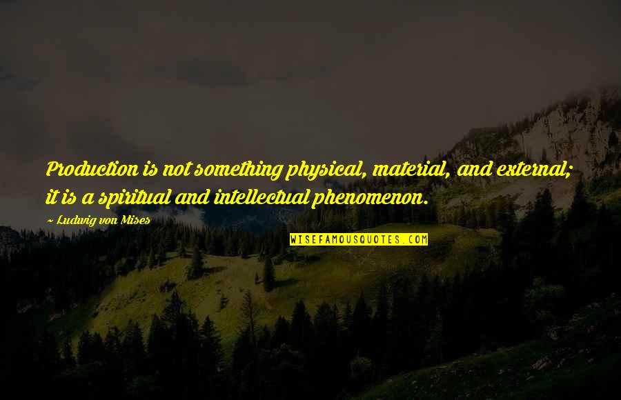 Clever Usa Quotes By Ludwig Von Mises: Production is not something physical, material, and external;