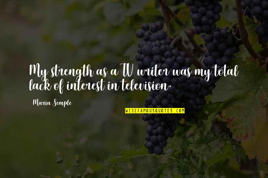 Clever Vampire Quotes By Maria Semple: My strength as a TV writer was my
