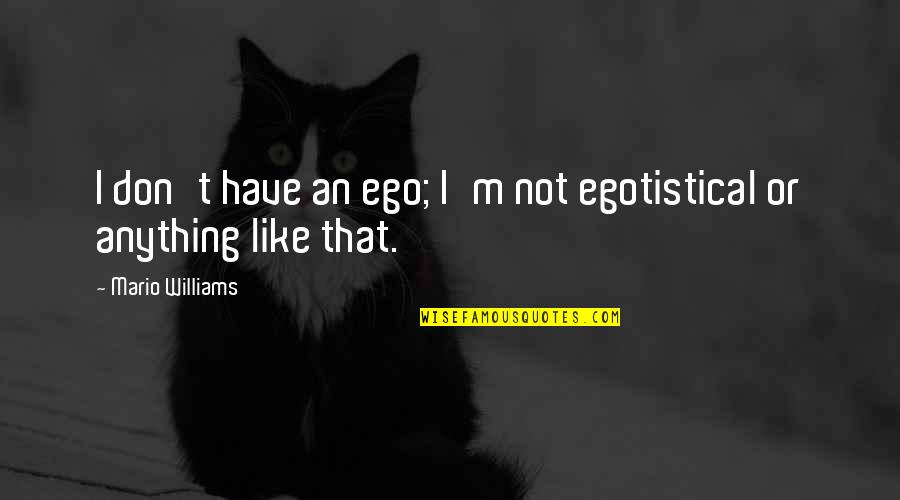 Clever Vegan Quotes By Mario Williams: I don't have an ego; I'm not egotistical