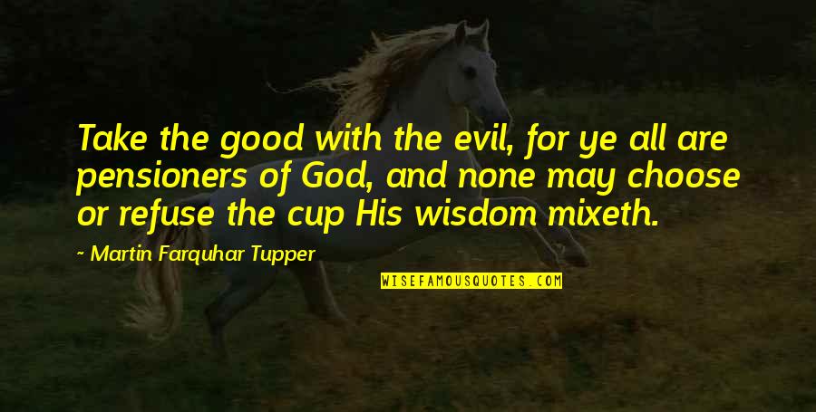 Clever Weed Quotes By Martin Farquhar Tupper: Take the good with the evil, for ye