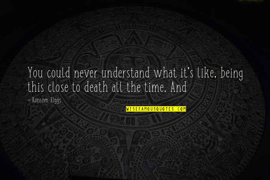 Clever Weed Quotes By Ransom Riggs: You could never understand what it's like, being