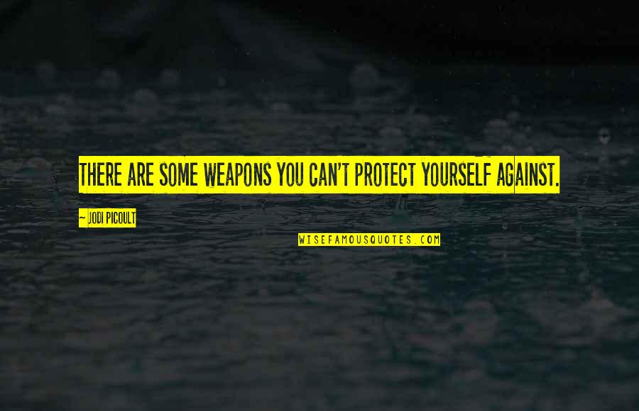 Clever Weight Lifting Quotes By Jodi Picoult: There are some weapons you can't protect yourself