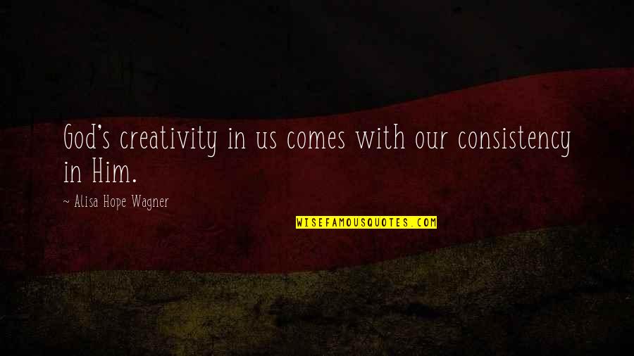 Clever Winning Quotes By Alisa Hope Wagner: God's creativity in us comes with our consistency Clever Winning Quotes By Alisa Hope Wagner: God's creativity in us comes with our consistency