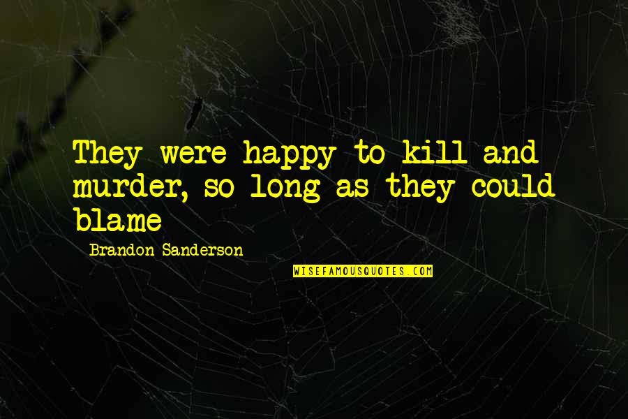 Clever Winning Quotes By Brandon Sanderson: They were happy to kill and murder, so Clever Winning Quotes By Brandon Sanderson: They were happy to kill and murder, so