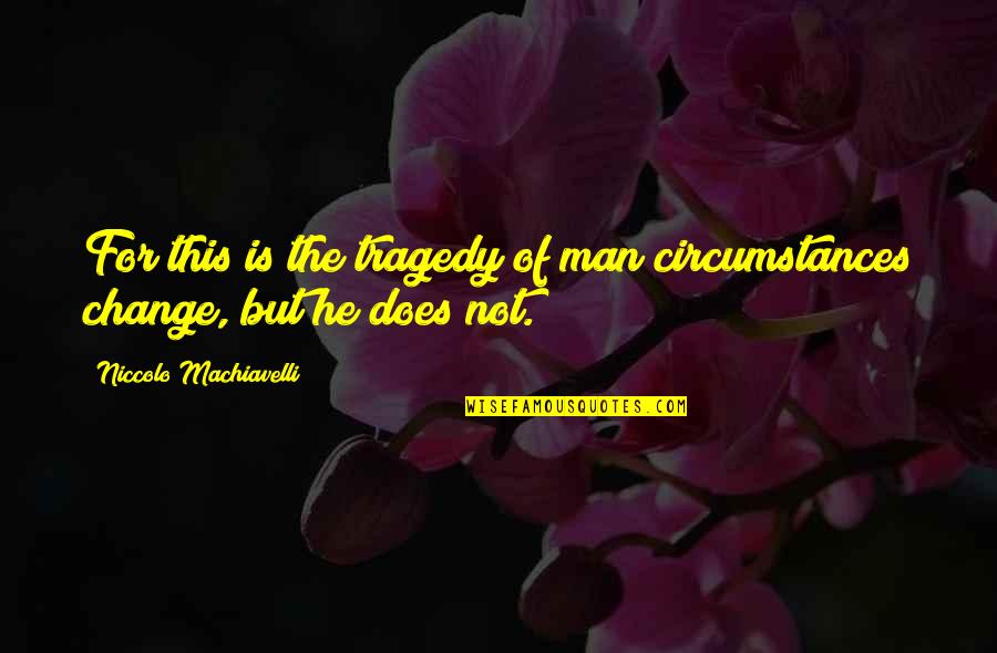 Clever Winning Quotes By Niccolo Machiavelli: For this is the tragedy of man circumstances Clever Winning Quotes By Niccolo Machiavelli: For this is the tragedy of man circumstances