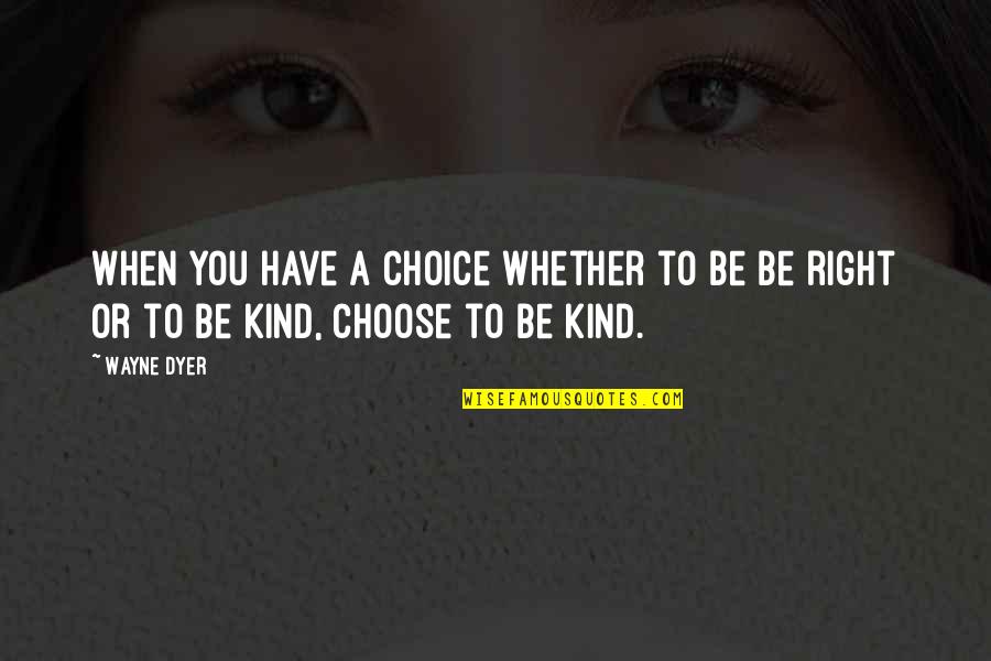 Clever Winning Quotes By Wayne Dyer: When you have a choice whether to be