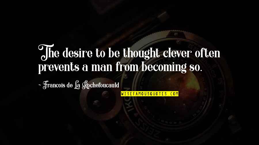 Clever Wisdom Quotes By Francois De La Rochefoucauld: The desire to be thought clever often prevents