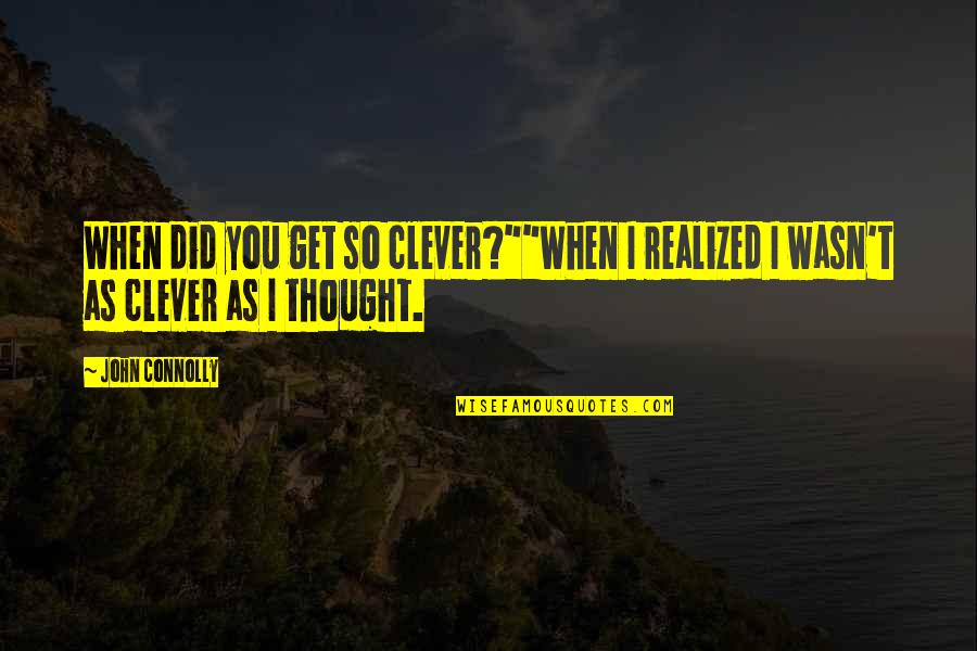 Clever Wisdom Quotes By John Connolly: When did you get so clever?""When I realized