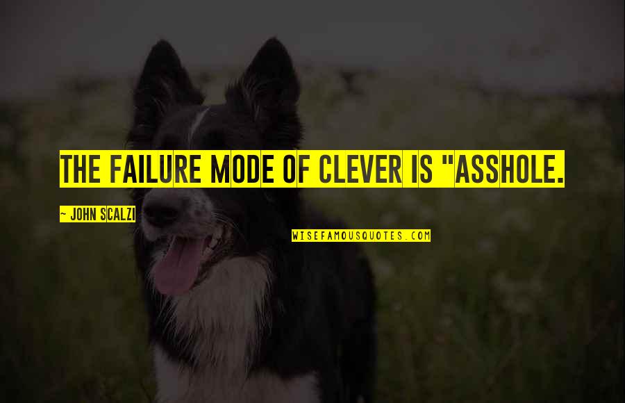 Clever Wisdom Quotes By John Scalzi: The failure mode of clever is "asshole.