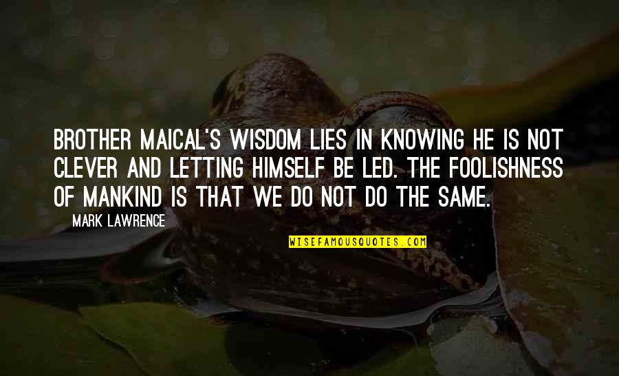 Clever Wisdom Quotes By Mark Lawrence: Brother Maical's wisdom lies in knowing he is