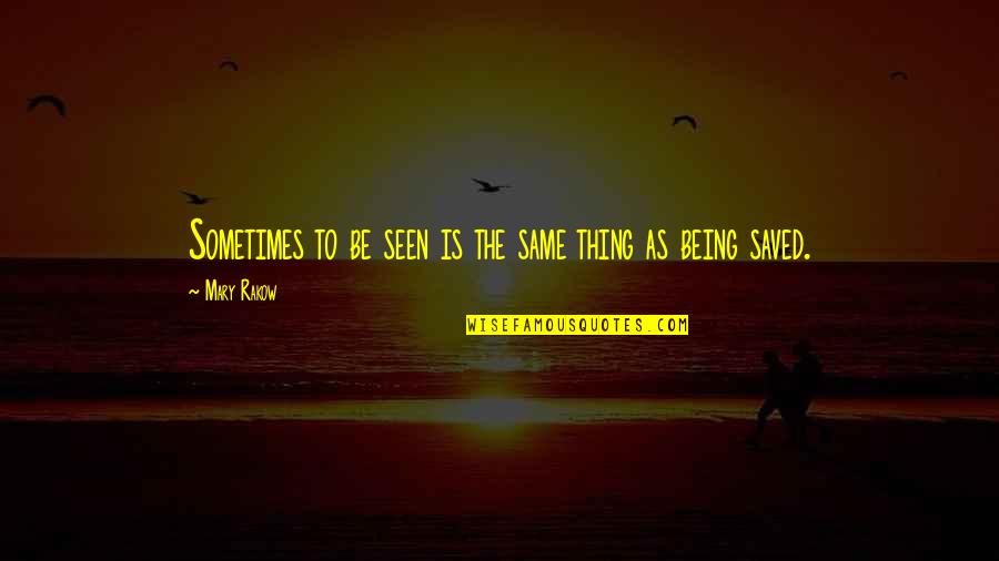Clever Wisdom Quotes By Mary Rakow: Sometimes to be seen is the same thing