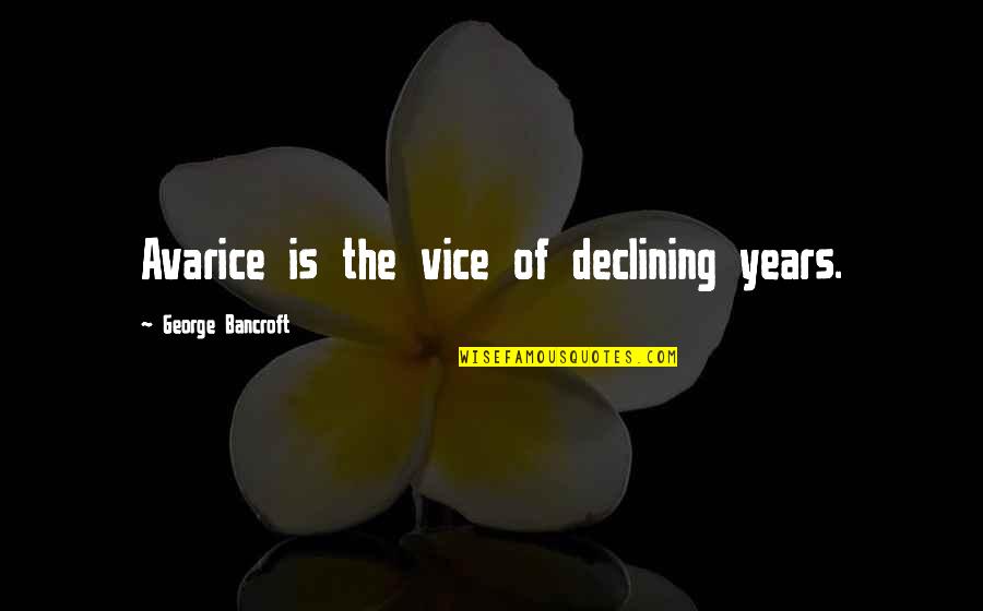 Clever Wolf Quotes By George Bancroft: Avarice is the vice of declining years. Clever Wolf Quotes By George Bancroft: Avarice is the vice of declining years.