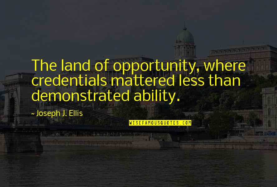 Clever Wolf Quotes By Joseph J. Ellis: The land of opportunity, where credentials mattered less
