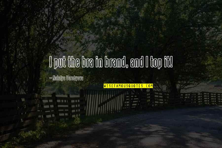 Clever Wordplay Quotes By Natalya Vorobyova: I put the bra in brand, and I Clever Wordplay Quotes By Natalya Vorobyova: I put the bra in brand, and I