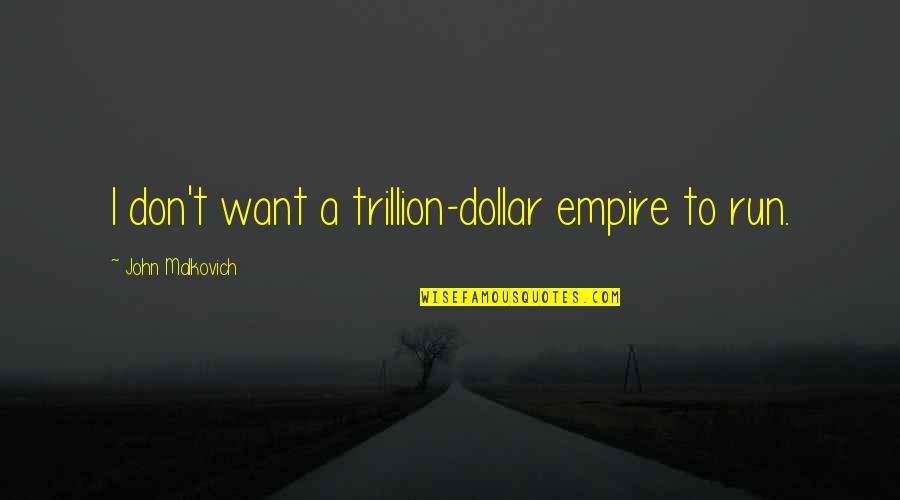 Clever Zta Quotes By John Malkovich: I don't want a trillion-dollar empire to run.