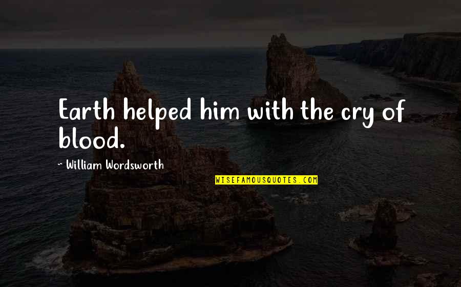 Clever Zta Quotes By William Wordsworth: Earth helped him with the cry of blood.