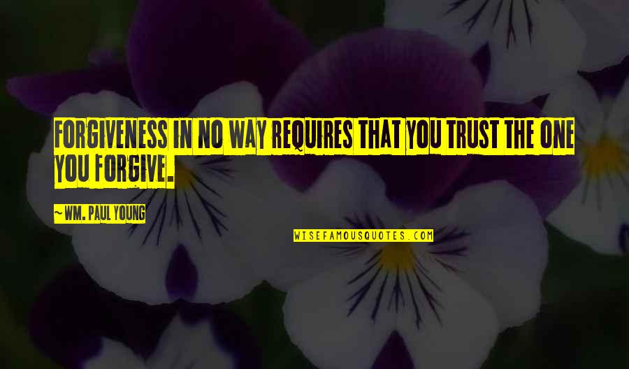 Cleverer Portal Quotes By Wm. Paul Young: Forgiveness in no way requires that you trust