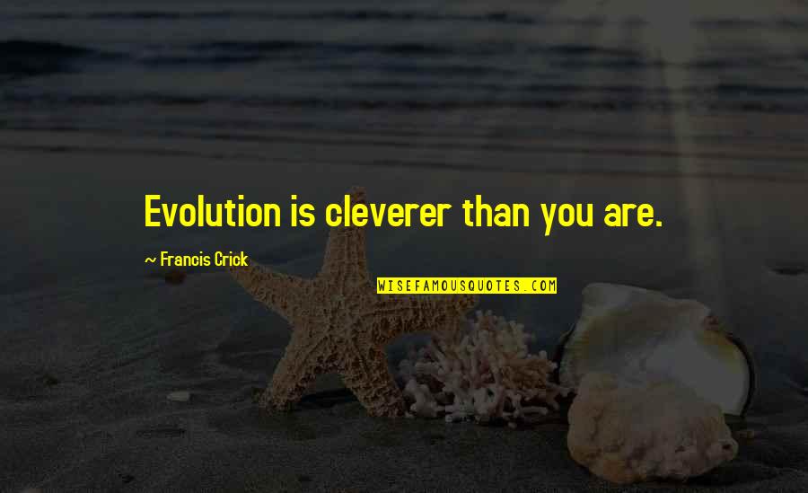 Cleverer Quotes By Francis Crick: Evolution is cleverer than you are.