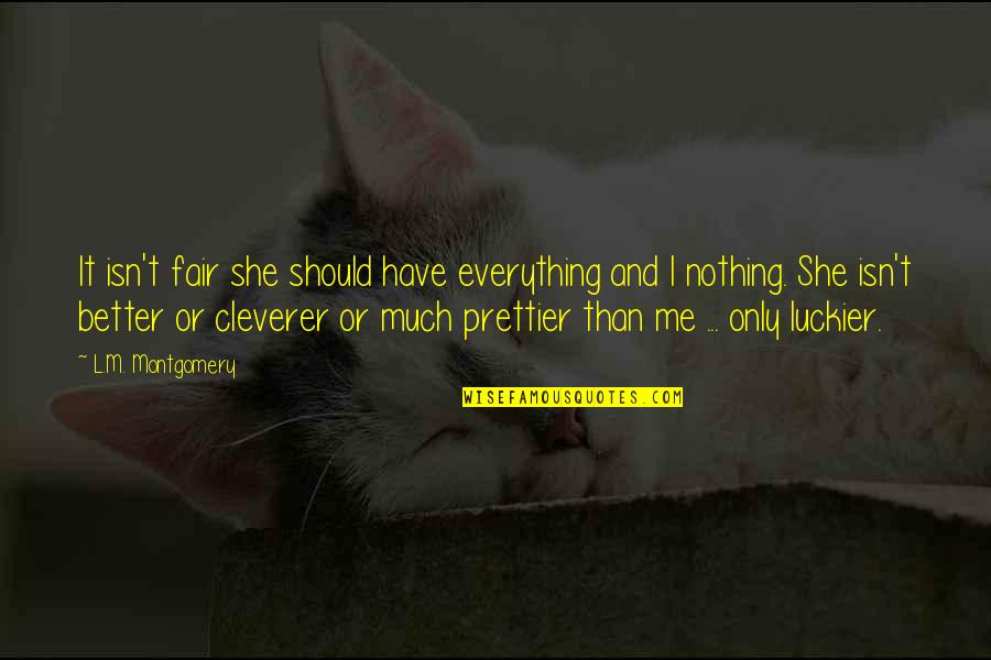 Cleverer Quotes By L.M. Montgomery: It isn't fair she should have everything and