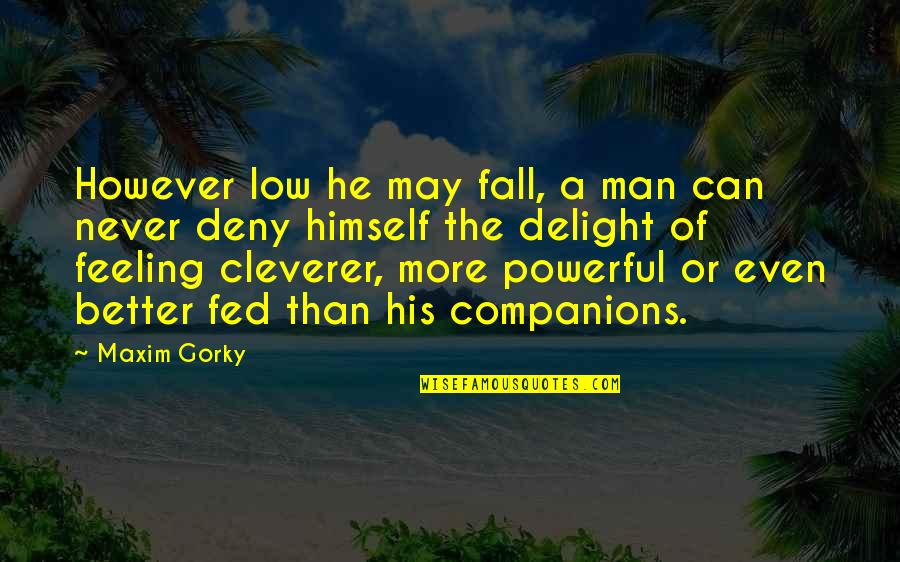 Cleverer Quotes By Maxim Gorky: However low he may fall, a man can