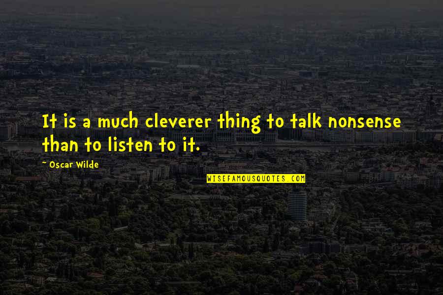 Cleverer Quotes By Oscar Wilde: It is a much cleverer thing to talk