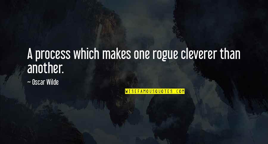 Cleverer Quotes By Oscar Wilde: A process which makes one rogue cleverer than