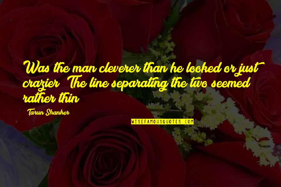Cleverer Quotes By Tarun Shanker: Was the man cleverer than he looked or