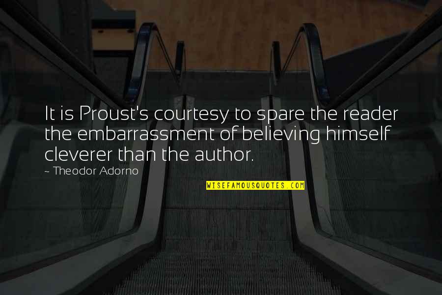 Cleverer Quotes By Theodor Adorno: It is Proust's courtesy to spare the reader