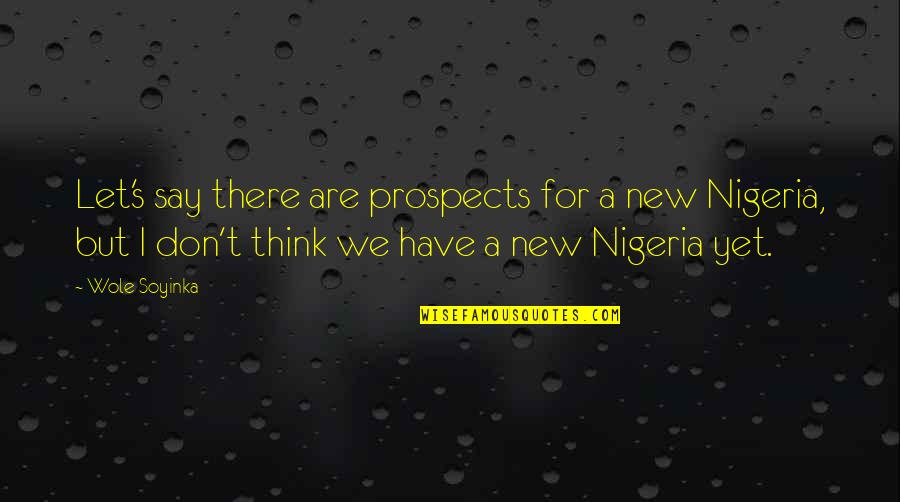 Cleverest Facebook Quotes By Wole Soyinka: Let's say there are prospects for a new
